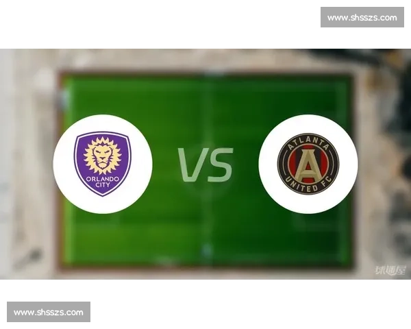 奥兰多城主场迎战亚特兰大美职联关键之战胜负悬念大赛前分析看点 奥兰多城主场迎战亚特兰大美职联关键之战胜负悬念大赛前分析看点